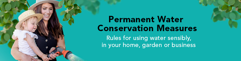 Permanent water conservation measures, rules for using water sensibly in your home, garden and business